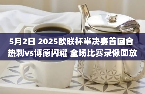 5月2日 2025欧联杯半决赛首回合 热刺vs博德闪耀 全场比赛录像回放