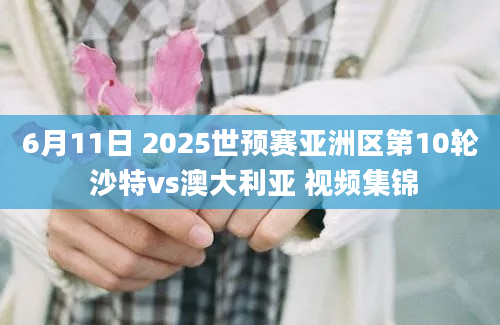6月11日 2025世预赛亚洲区第10轮 沙特vs澳大利亚 视频集锦