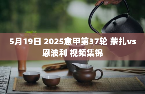 5月19日 2025意甲第37轮 蒙扎vs恩波利 视频集锦