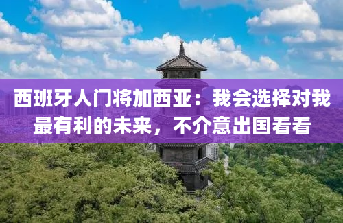 西班牙人门将加西亚：我会选择对我最有利的未来，不介意出国看看