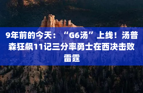 9年前的今天：“G6汤”上线！汤普森狂飙11记三分率勇士在西决击败雷霆