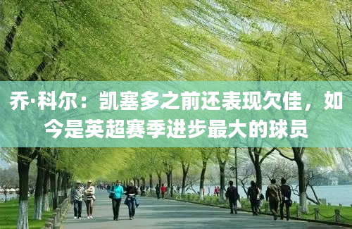 乔·科尔：凯塞多之前还表现欠佳，如今是英超赛季进步最大的球员