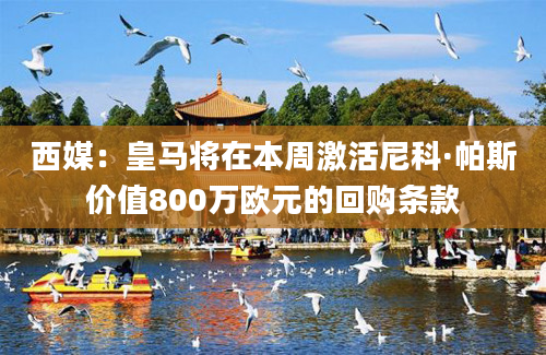 西媒：皇马将在本周激活尼科·帕斯价值800万欧元的回购条款
