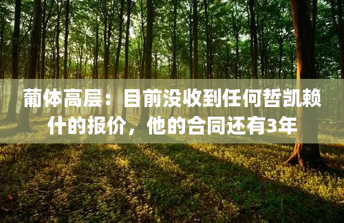 葡体高层:目前没收到任何哲凯赖什的报价,他的合同还有3年